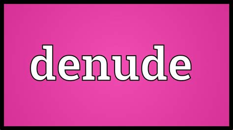 Denude Definition & Meaning